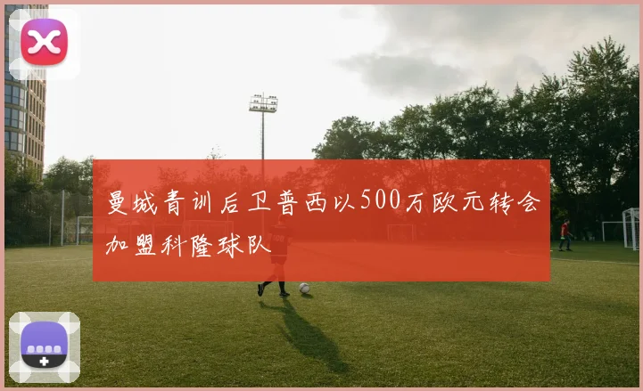 曼城青训后卫普西以500万欧元转会加盟科隆球队